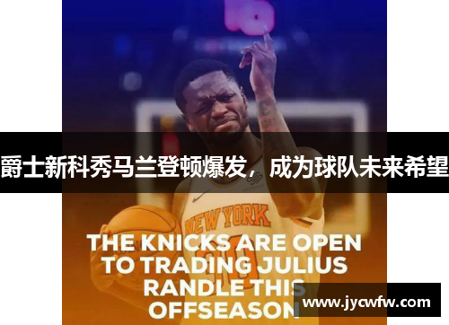 爵士新科秀马兰登顿爆发，成为球队未来希望